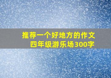 推荐一个好地方的作文四年级游乐场300字