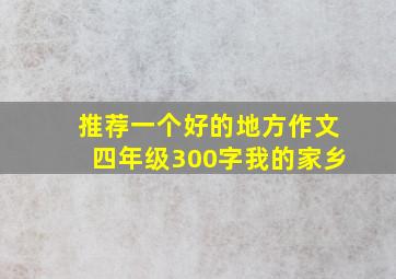 推荐一个好的地方作文四年级300字我的家乡