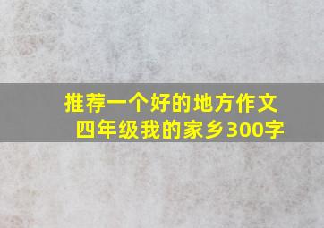 推荐一个好的地方作文四年级我的家乡300字