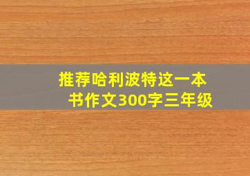 推荐哈利波特这一本书作文300字三年级