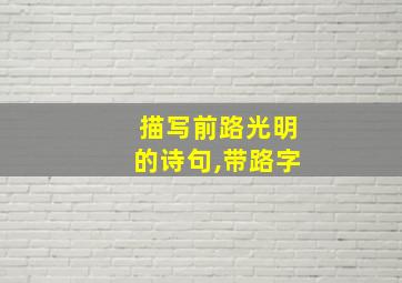 描写前路光明的诗句,带路字