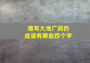 描写大地广阔的成语有哪些四个字