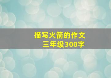 描写火箭的作文三年级300字