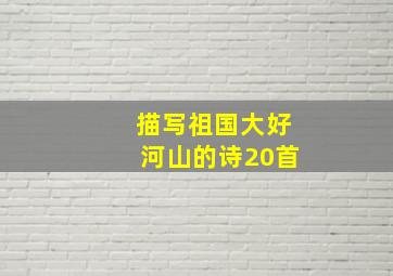 描写祖国大好河山的诗20首