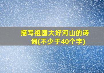 描写祖国大好河山的诗词(不少于40个字)