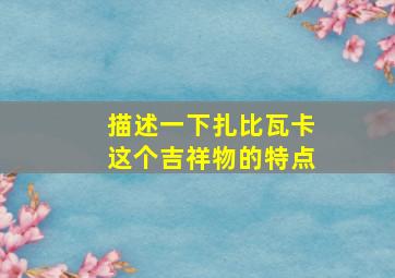 描述一下扎比瓦卡这个吉祥物的特点