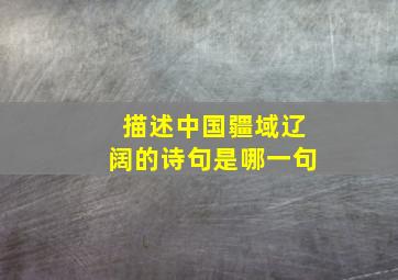 描述中国疆域辽阔的诗句是哪一句