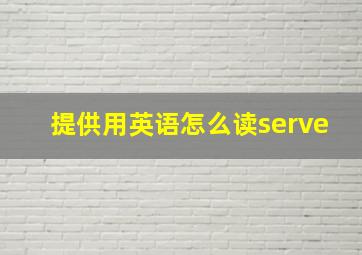 提供用英语怎么读serve