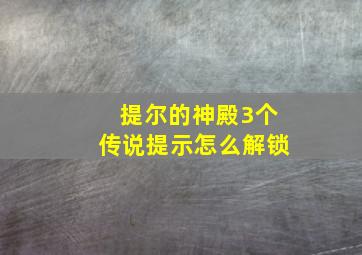 提尔的神殿3个传说提示怎么解锁