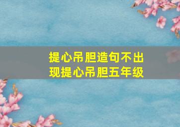 提心吊胆造句不出现提心吊胆五年级