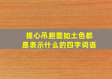 提心吊胆面如土色都是表示什么的四字词语