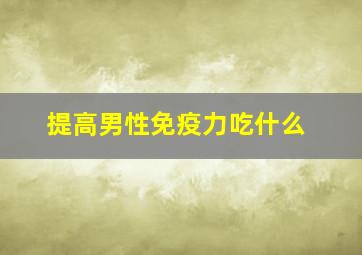 提高男性免疫力吃什么