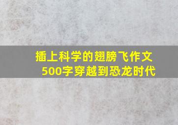 插上科学的翅膀飞作文500字穿越到恐龙时代