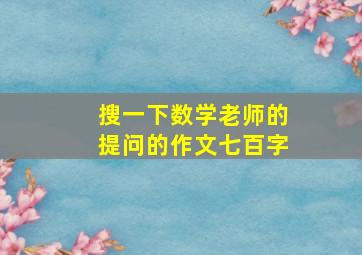 搜一下数学老师的提问的作文七百字