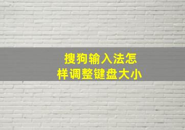 搜狗输入法怎样调整键盘大小