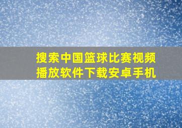 搜索中国篮球比赛视频播放软件下载安卓手机