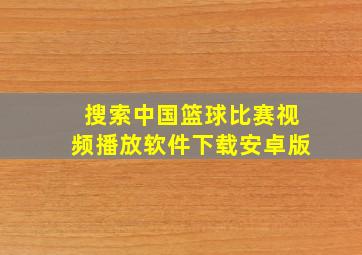 搜索中国篮球比赛视频播放软件下载安卓版