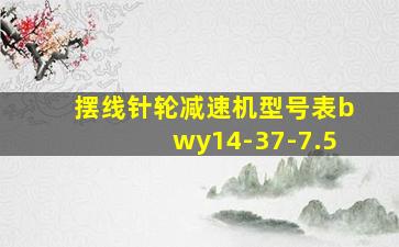 摆线针轮减速机型号表bwy14-37-7.5