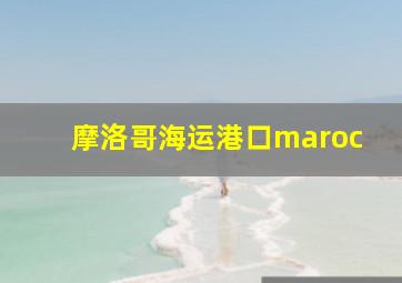 摩洛哥海运港口maroc