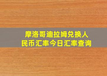 摩洛哥迪拉姆兑换人民币汇率今日汇率查询