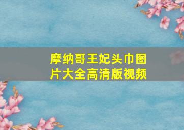 摩纳哥王妃头巾图片大全高清版视频