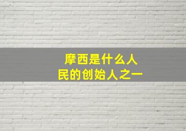 摩西是什么人民的创始人之一