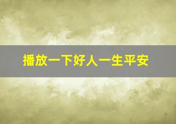 播放一下好人一生平安