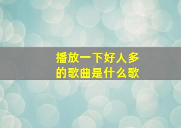 播放一下好人多的歌曲是什么歌