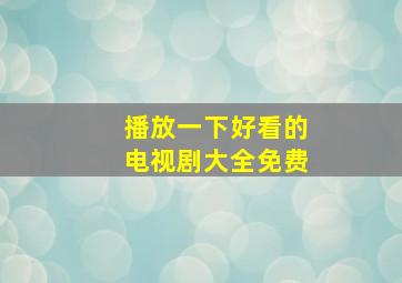 播放一下好看的电视剧大全免费