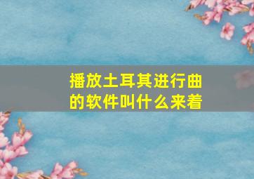 播放土耳其进行曲的软件叫什么来着