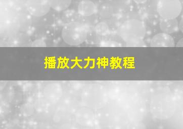 播放大力神教程