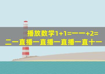 播放数学1+1=一一+2=二一直播一直播一直播一直十一