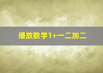 播放数学1+一二加二