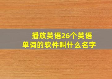 播放英语26个英语单词的软件叫什么名字