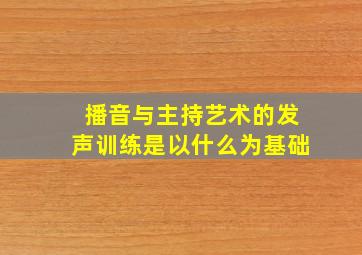 播音与主持艺术的发声训练是以什么为基础