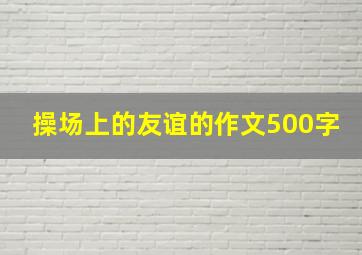 操场上的友谊的作文500字