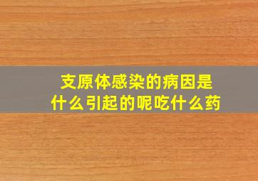 支原体感染的病因是什么引起的呢吃什么药