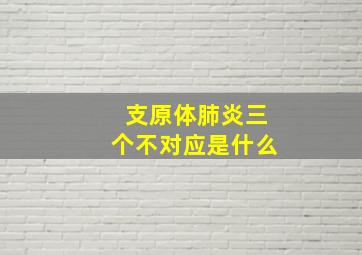 支原体肺炎三个不对应是什么