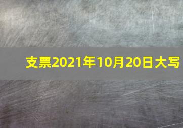 支票2021年10月20日大写