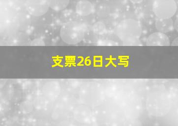 支票26日大写