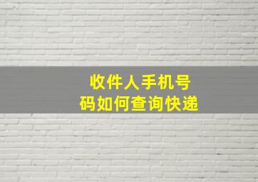 收件人手机号码如何查询快递