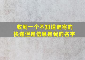 收到一个不知道谁寄的快递但是信息是我的名字