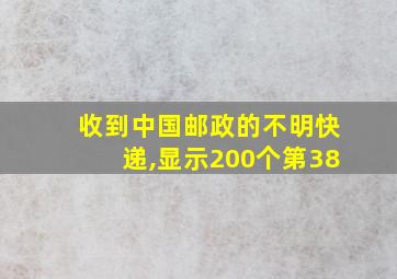 收到中国邮政的不明快递,显示200个第38