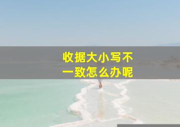 收据大小写不一致怎么办呢