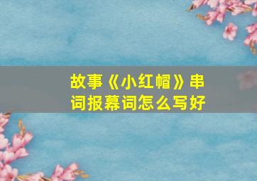 故事《小红帽》串词报幕词怎么写好