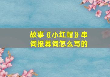 故事《小红帽》串词报幕词怎么写的