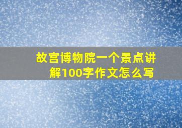 故宫博物院一个景点讲解100字作文怎么写