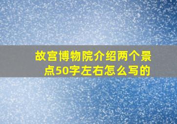 故宫博物院介绍两个景点50字左右怎么写的