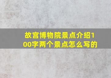 故宫博物院景点介绍100字两个景点怎么写的