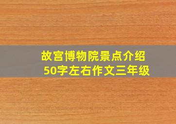 故宫博物院景点介绍50字左右作文三年级